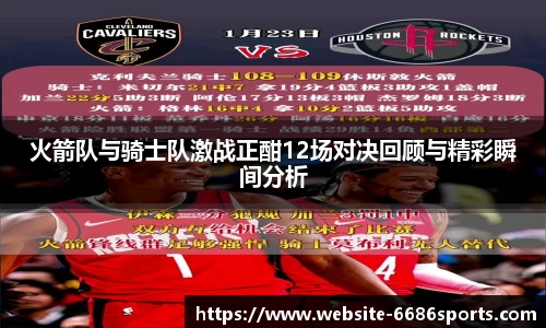 火箭队与骑士队激战正酣12场对决回顾与精彩瞬间分析